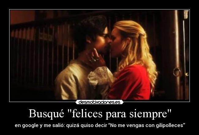 Busqué felices para siempre - en google y me salió: quizá quiso decir “No me vengas con gilipolleces”