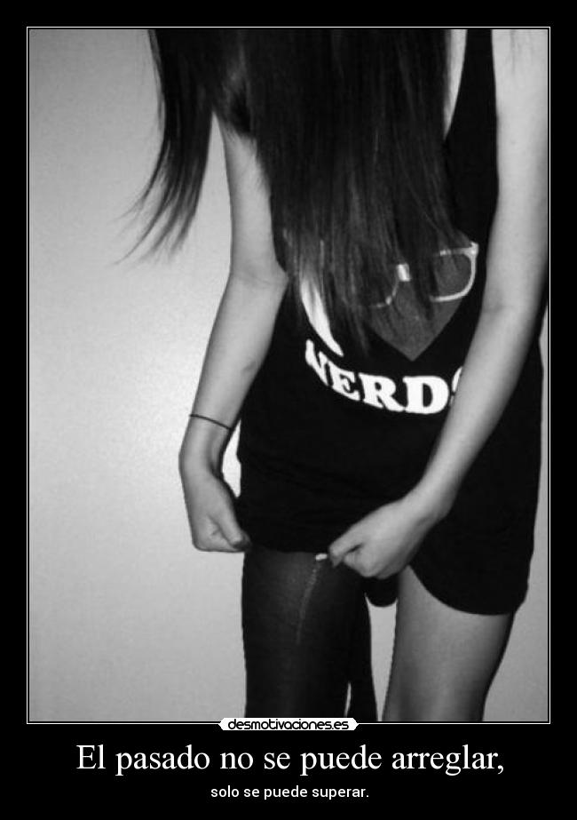 El pasado no se puede arreglar, -