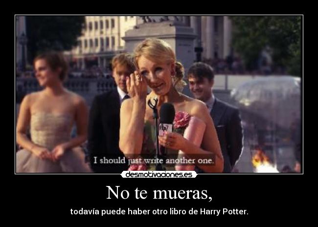 No te mueras, - todavía puede haber otro libro de Harry Potter.