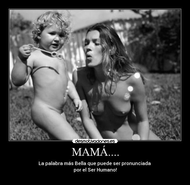 MAMÁ.... - La palabra más Bella que puede ser pronunciada 
por el Ser Humano!
♥