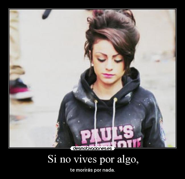 Si no vives por algo, - te morirás por nada.