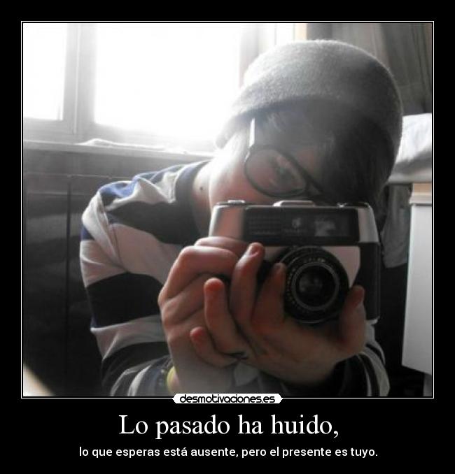 Lo pasado ha huido, - lo que esperas está ausente, pero el presente es tuyo.