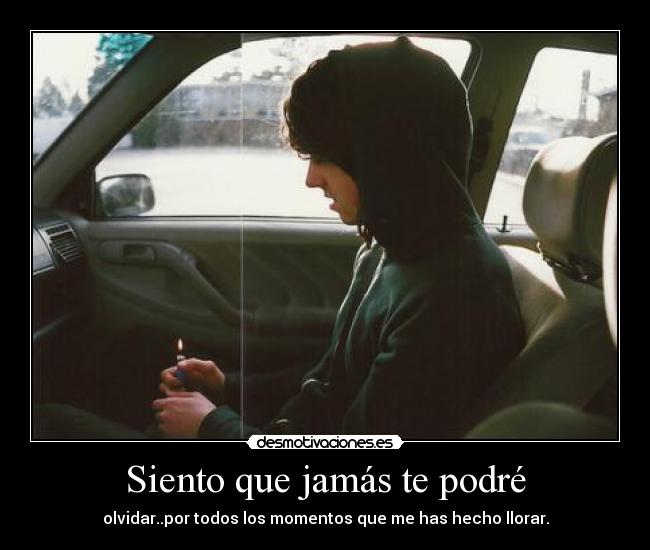 Siento que jamás te podré -