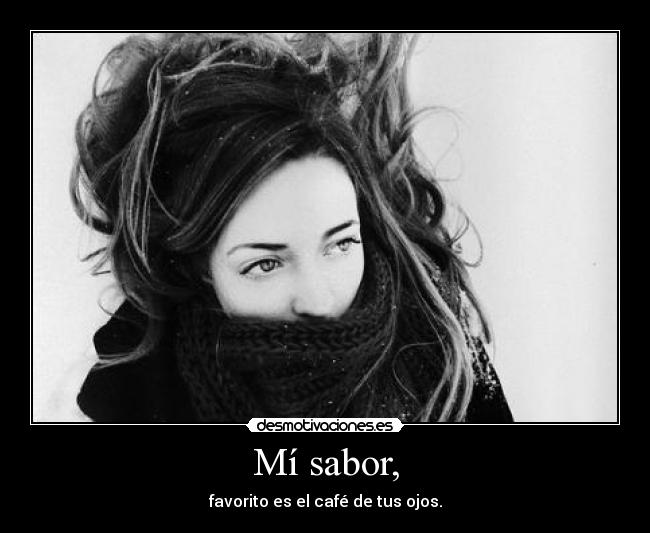 Mí sabor, - favorito es el café de tus ojos.