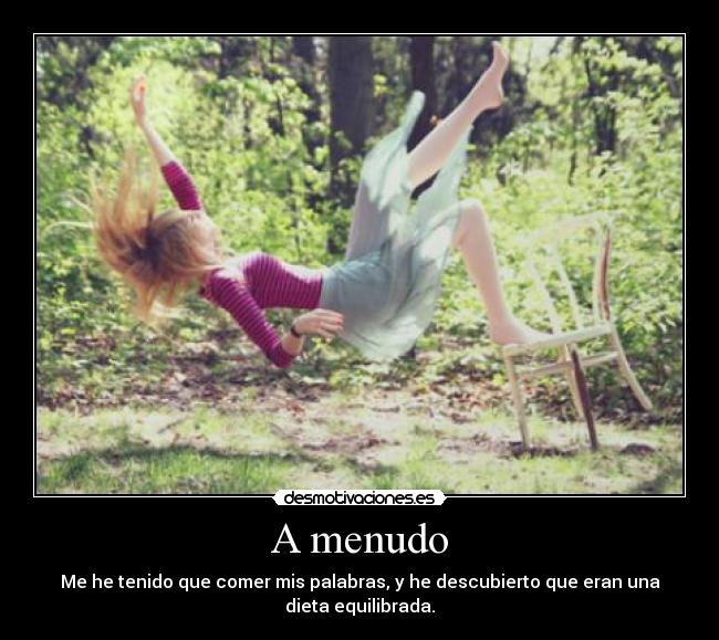 A menudo - Me he tenido que comer mis palabras, y he descubierto que eran una
dieta equilibrada.