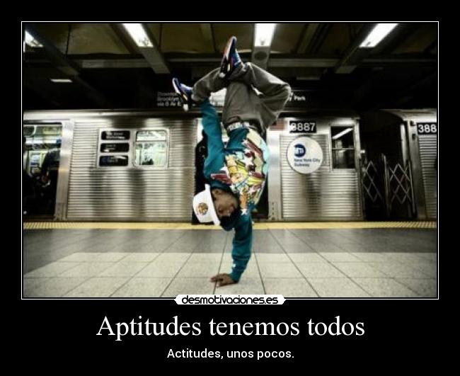 Aptitudes tenemos todos - Actitudes, unos pocos.