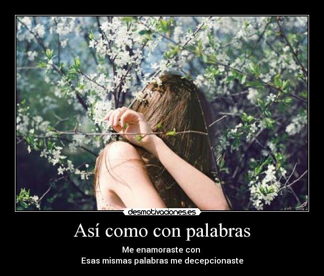 Así como con palabras - Me enamoraste con
Esas mismas palabras me decepcionaste