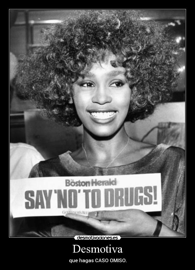 Desmotiva - que hagas CASO OMISO.