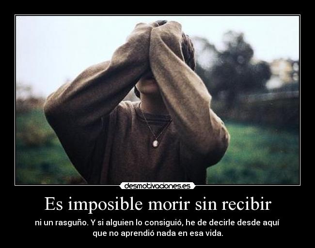 Es imposible morir sin recibir - 