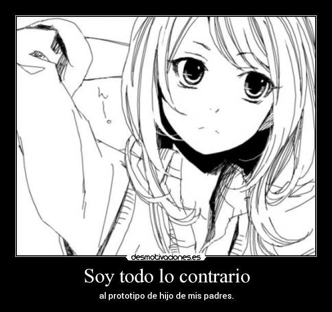 Soy todo lo contrario - al prototipo de hijo de mis padres.