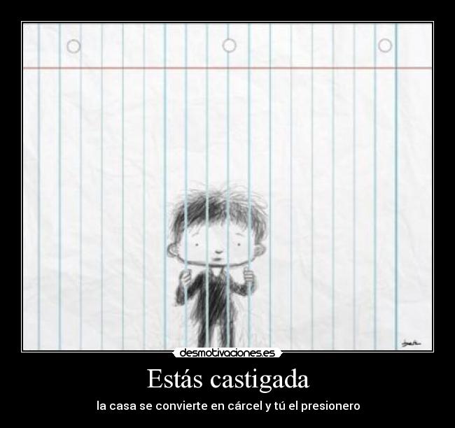 Estás castigada - la casa se convierte en cárcel y tú el presionero