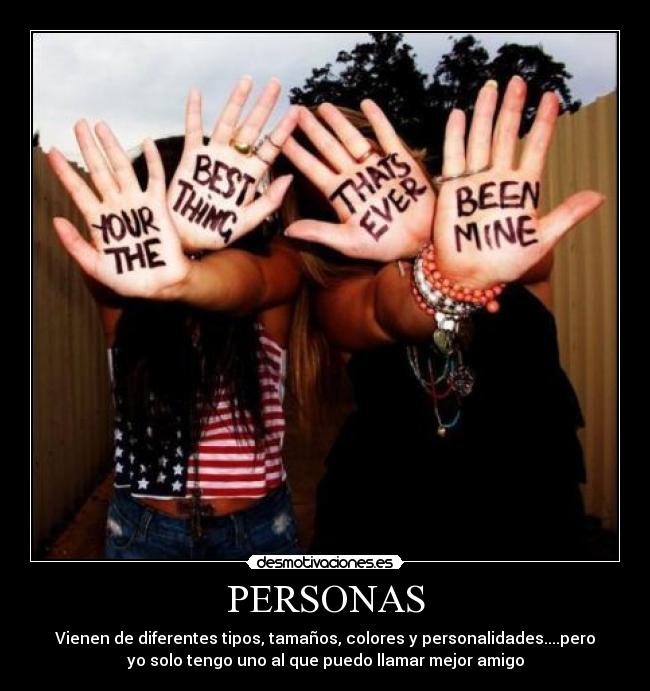 PERSONAS - Vienen de diferentes tipos, tamaños, colores y personalidades....pero
yo solo tengo uno al que puedo llamar mejor amigo