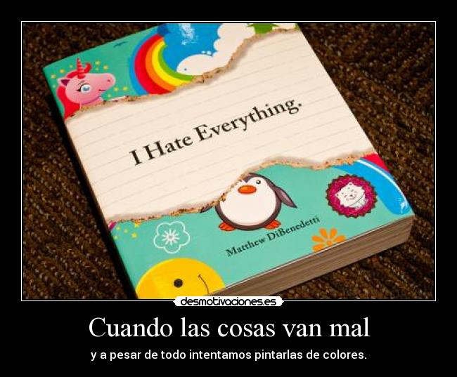 Cuando las cosas van mal - y a pesar de todo intentamos pintarlas de colores.