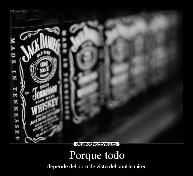 Porque todo - depende del puto de vista del cual lo mires