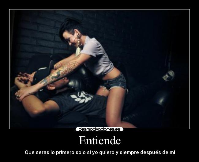 Entiende - Que seras lo primero solo si yo quiero y siempre después de mi