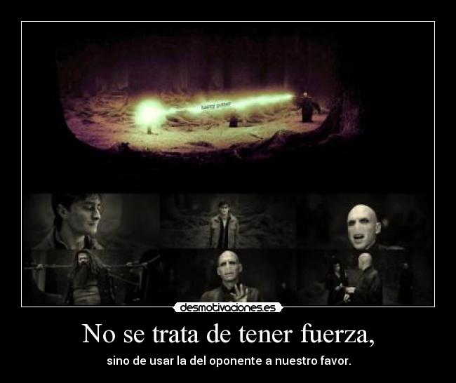 No se trata de tener fuerza, - 