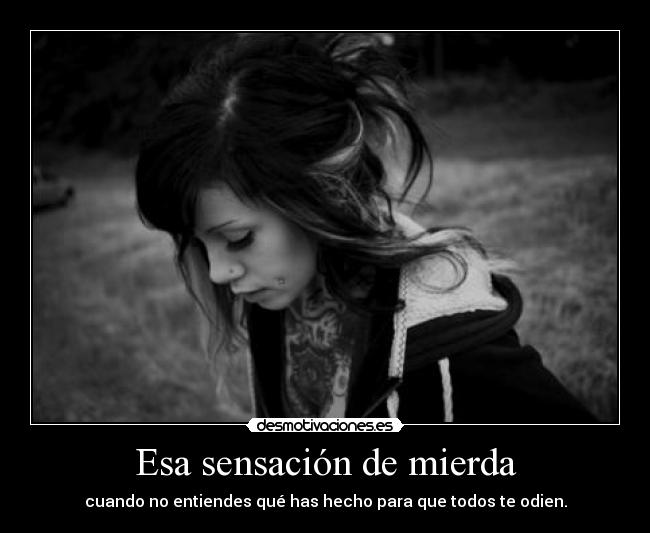 Esa sensación de mierda - cuando no entiendes qué has hecho para que todos te odien.