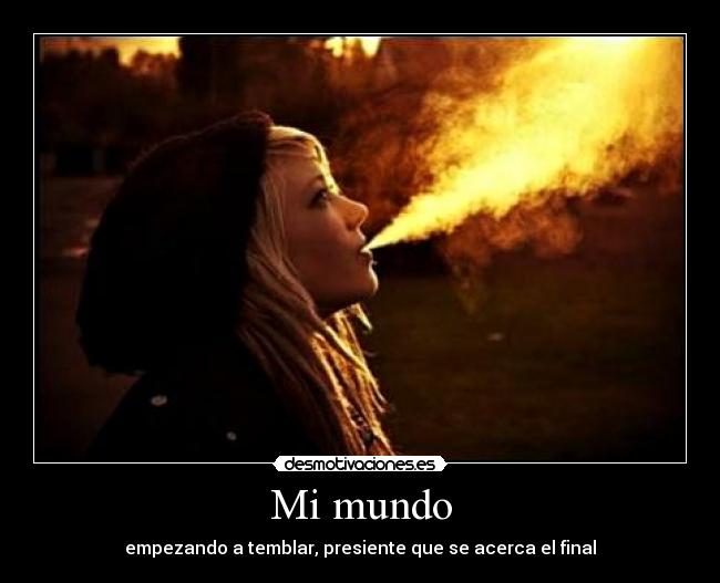 Mi mundo - empezando a temblar, presiente que se acerca el final