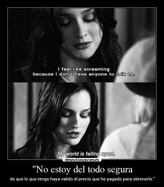 No estoy del todo segura - de que lo que tengo haya valido el precio que he pagado para obtenerlo.