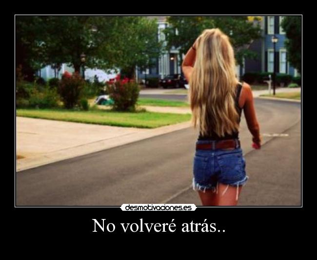 No volveré atrás.. -