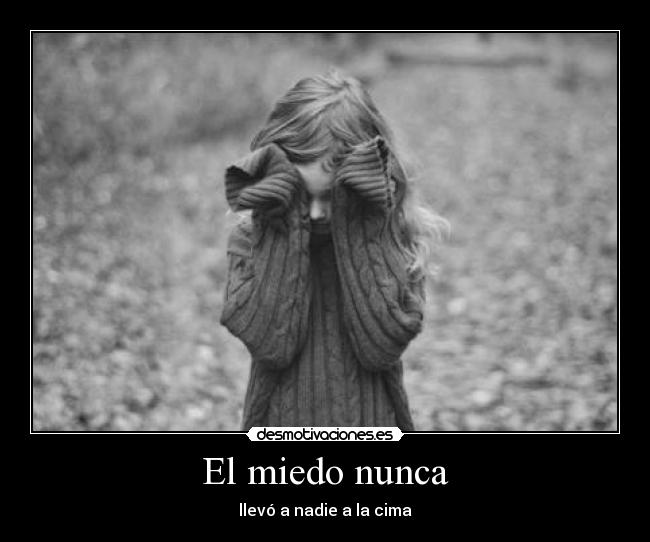 El miedo nunca - llevó a nadie a la cima
