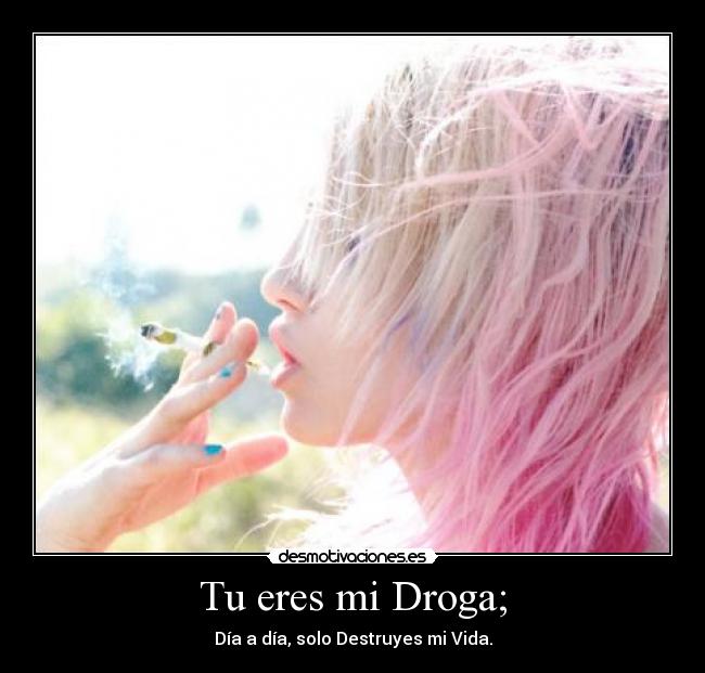 Tu eres mi Droga; - 