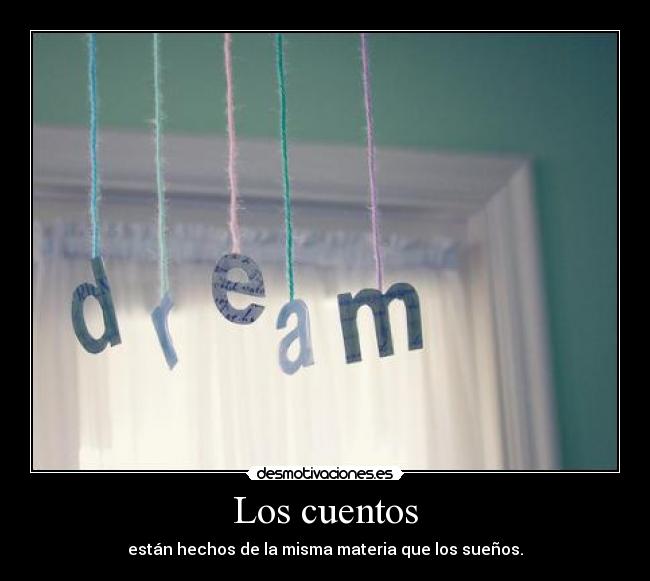 Los cuentos - están hechos de la misma materia que los sueños.