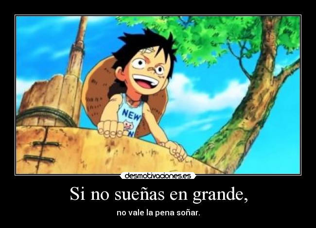 Si no sueñas en grande, - no vale la pena soñar.