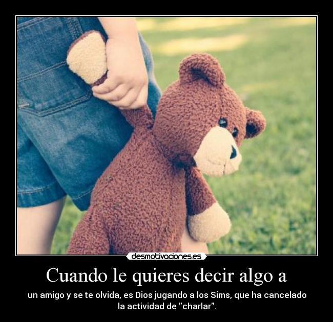 Cuando le quieres decir algo a -