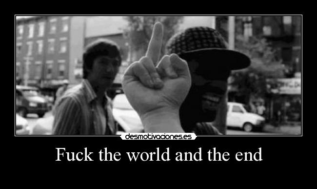 Fuck the world and the end - 