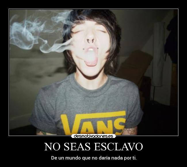 NO SEAS ESCLAVO - De un mundo que no daría nada por ti.
