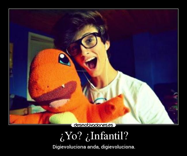 ¿Yo? ¿Infantil? - Digievoluciona anda, digievoluciona.