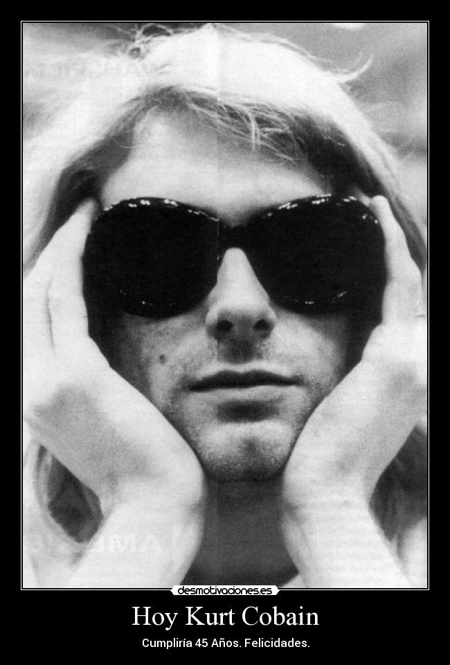 Hoy Kurt Cobain - Cumpliría 45 Años. Felicidades.