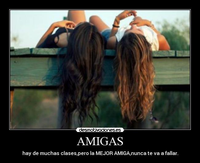AMIGAS - hay de muchas clases,pero la MEJOR AMIGA,nunca te va a fallar.