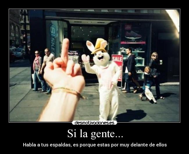 Si la gente... - Habla a tus espaldas, es porque estas por muy delante de ellos