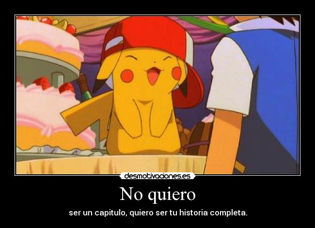 No quiero - ser un capitulo, quiero ser tu historia completa.