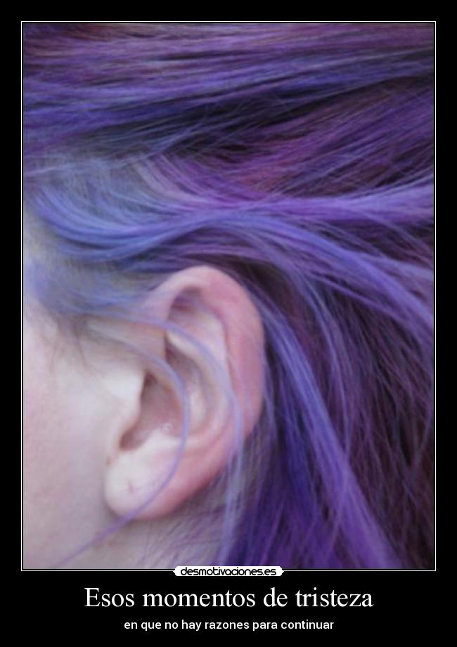 Esos momentos de tristeza - en que no hay razones para continuar