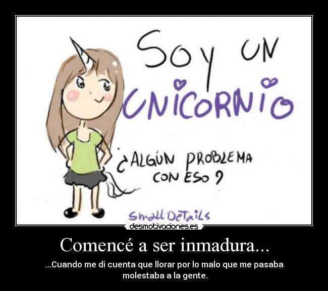 Comencé a ser inmadura... -