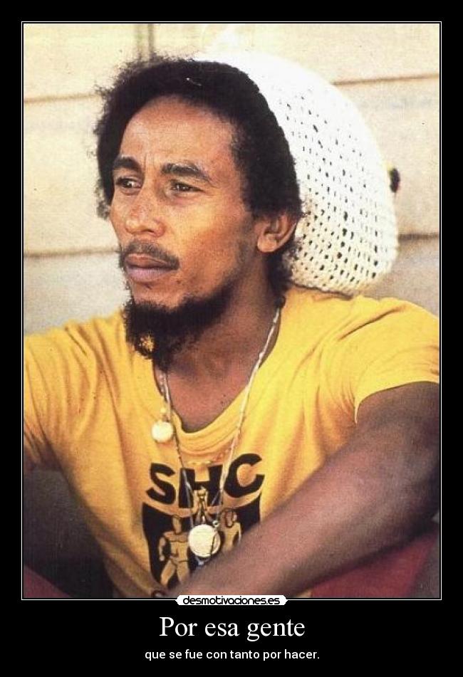Por esa gente - que se fue con tanto por hacer.
