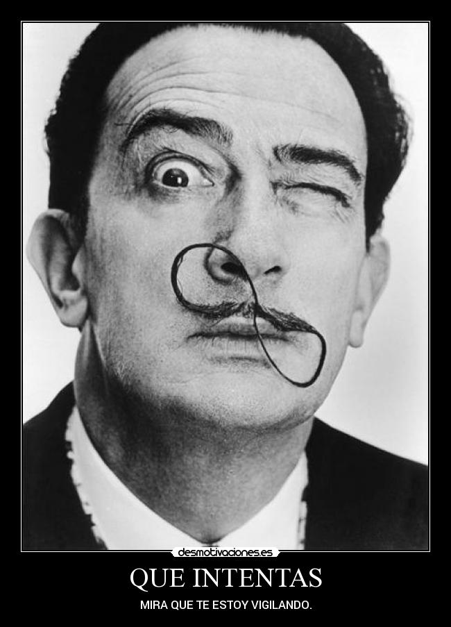 QUE INTENTAS - MIRA QUE TE ESTOY VIGILANDO.