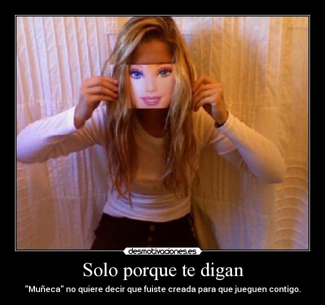 Solo porque te digan -