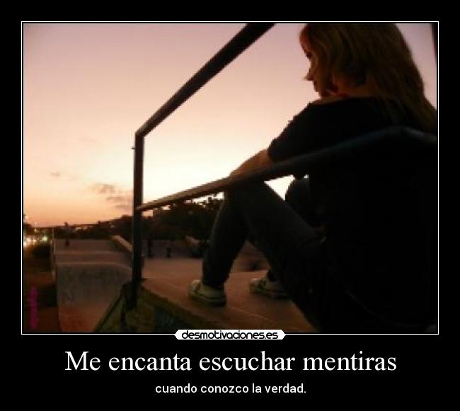 Me encanta escuchar mentiras - cuando conozco la verdad.