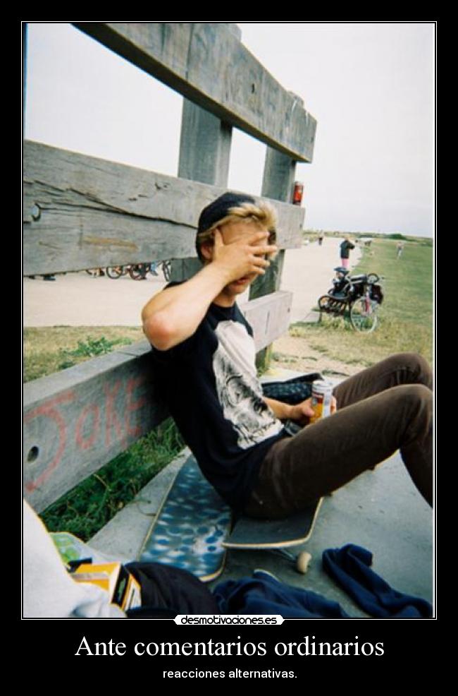 Ante comentarios ordinarios - reacciones alternativas.