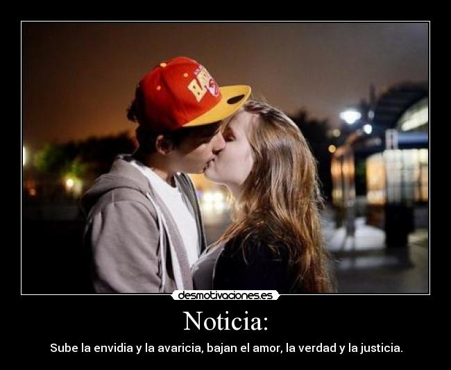 Noticia: - Sube la envidia y la avaricia, bajan el amor, la verdad y la justicia.