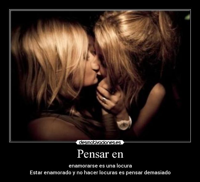 Pensar en - enamorarse es una locura
Estar enamorado y no hacer locuras es pensar demasiado