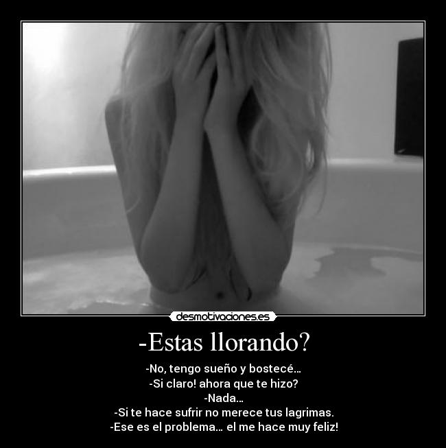 -Estas llorando? - 