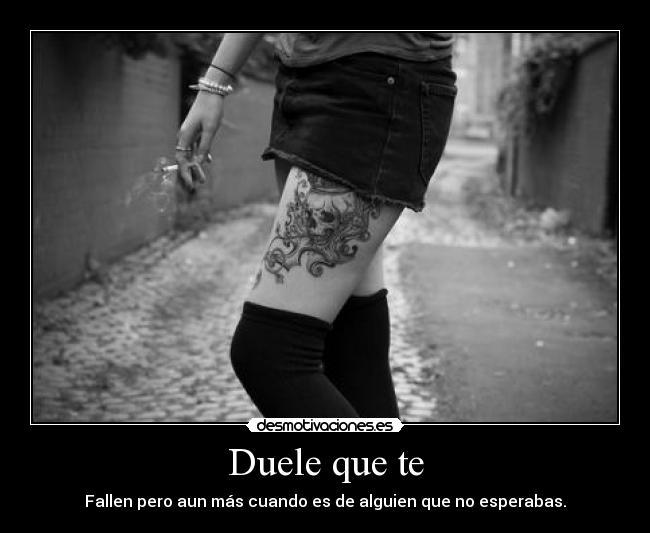 Duele que te - Fallen pero aun más cuando es de alguien que no esperabas.