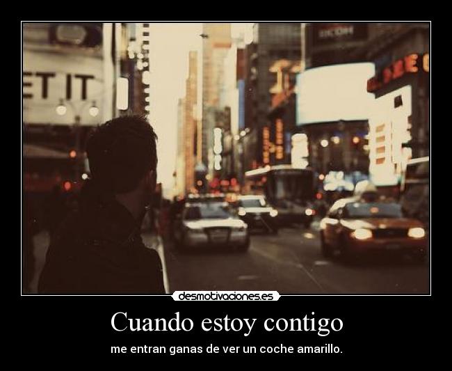 Cuando estoy contigo - me entran ganas de ver un coche amarillo.