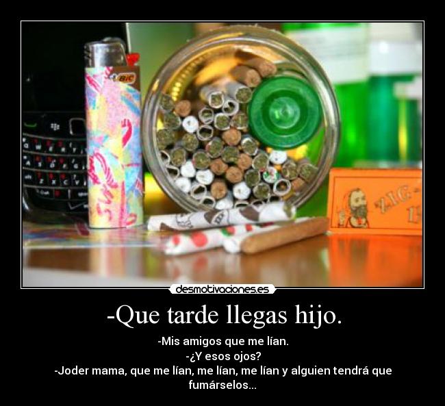 -Que tarde llegas hijo. - 