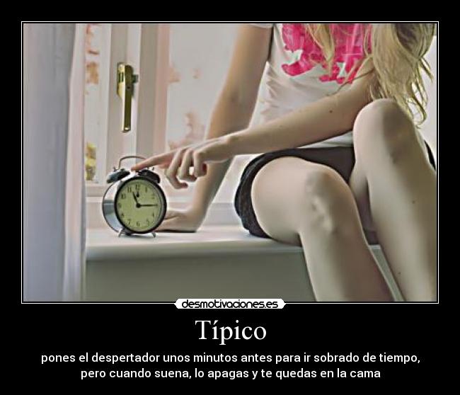 Típico - pones el despertador unos minutos antes para ir sobrado de tiempo,
pero cuando suena, lo apagas y te quedas en la cama